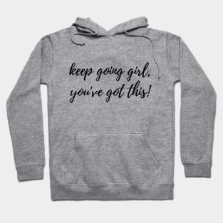 Keep Going Girl, You've Got This! Motivational Inspirational Quote Hoodie